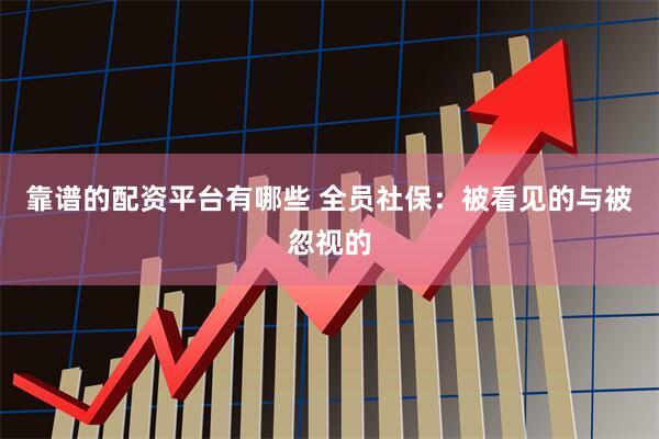 靠谱的配资平台有哪些 全员社保：被看见的与被忽视的