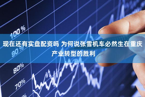 现在还有实盘配资吗 为何说张雪机车必然生在重庆 产业转型的胜利